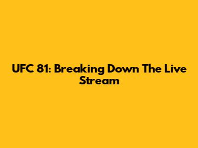 UFC 81: Breaking Down The Live Stream
