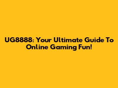 UG8888: Your Ultimate Guide To Online Gaming Fun!