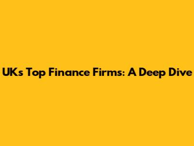 UK's Top Finance Firms: A Deep Dive