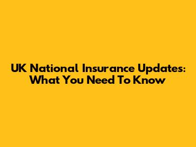 UK National Insurance Updates: What You Need To Know