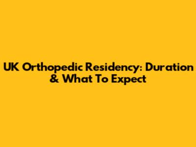 UK Orthopedic Residency: Duration & What To Expect