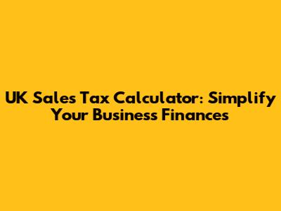 UK Sales Tax Calculator: Simplify Your Business Finances