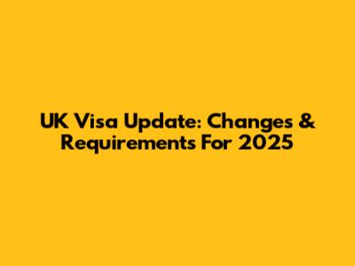 UK Visa Update: Changes & Requirements For 2025
