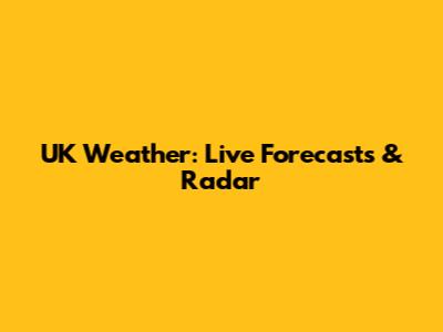 UK Weather: Live Forecasts & Radar