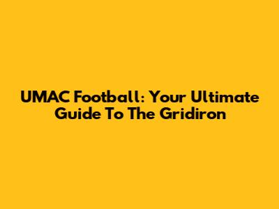 UMAC Football: Your Ultimate Guide To The Gridiron