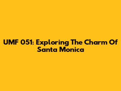 UMF 051: Exploring The Charm Of Santa Monica