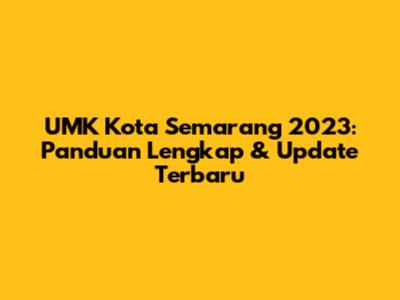 UMK Kota Semarang 2023: Panduan Lengkap & Update Terbaru