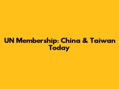 UN Membership: China & Taiwan Today