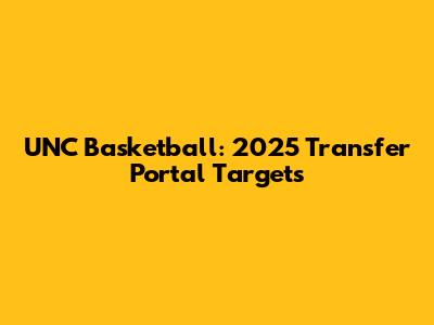UNC Basketball: 2025 Transfer Portal Targets