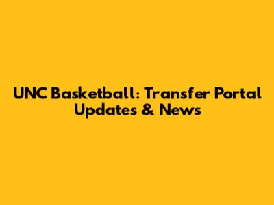 UNC Basketball: Transfer Portal Updates & News