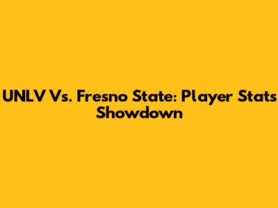 UNLV Vs. Fresno State: Player Stats Showdown