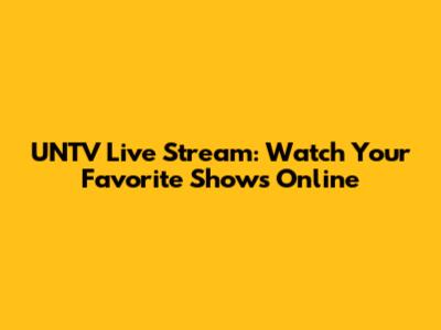 UNTV Live Stream: Watch Your Favorite Shows Online