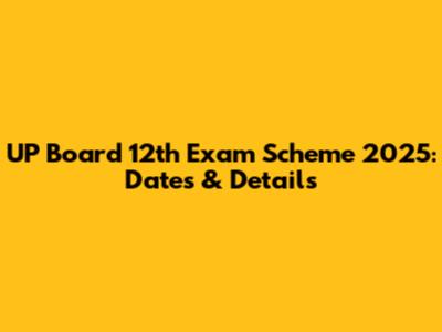 UP Board 12th Exam Scheme 2025: Dates & Details