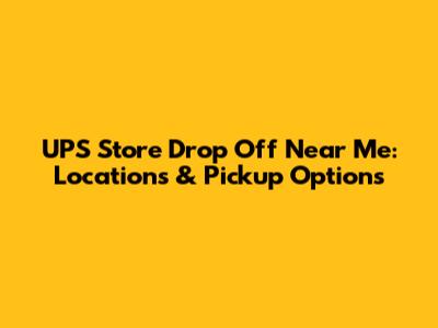 UPS Store Drop Off Near Me: Locations & Pickup Options