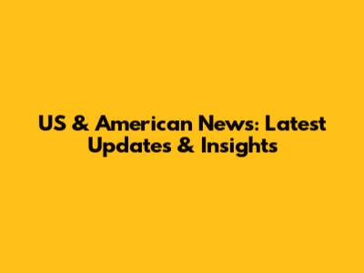 US & American News: Latest Updates & Insights