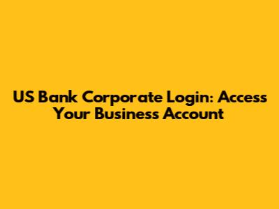 US Bank Corporate Login: Access Your Business Account