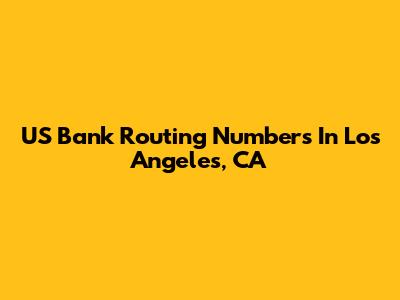US Bank Routing Numbers In Los Angeles, CA