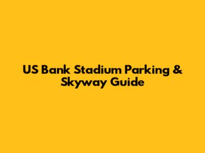 US Bank Stadium Parking & Skyway Guide