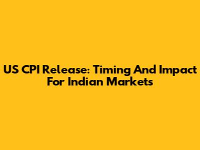 US CPI Release: Timing And Impact For Indian Markets