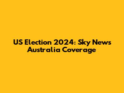 US Election 2024: Sky News Australia Coverage