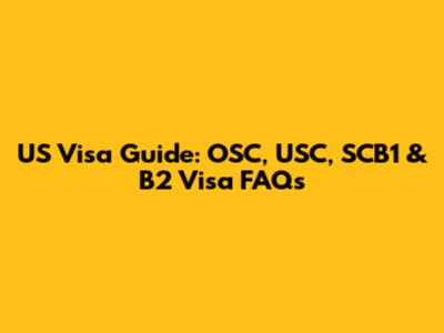 US Visa Guide: OSC, USC, SCB1 & B2 Visa FAQs