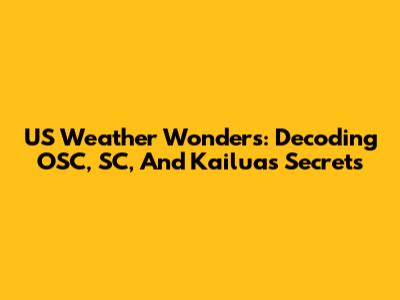 US Weather Wonders: Decoding OSC, SC, And Kailua's Secrets