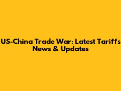 US-China Trade War: Latest Tariffs News & Updates