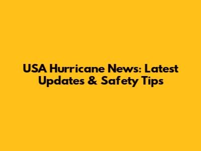 USA Hurricane News: Latest Updates & Safety Tips
