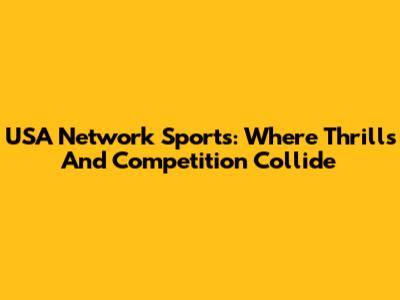 USA Network Sports: Where Thrills And Competition Collide