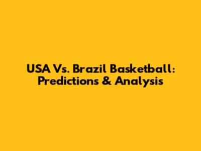 USA Vs. Brazil Basketball: Predictions & Analysis