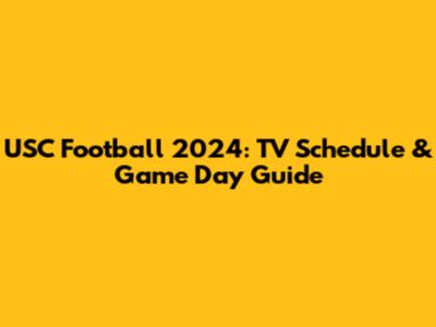 USC Football 2024: TV Schedule & Game Day Guide