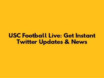 USC Football Live: Get Instant Twitter Updates & News