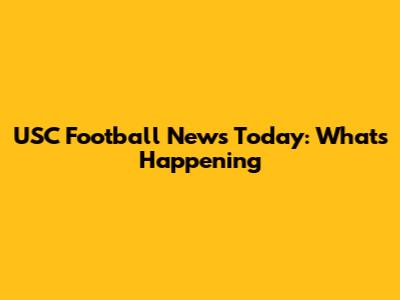 USC Football News Today: What's Happening
