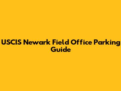 USCIS Newark Field Office Parking Guide