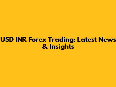 USD INR Forex Trading: Latest News & Insights