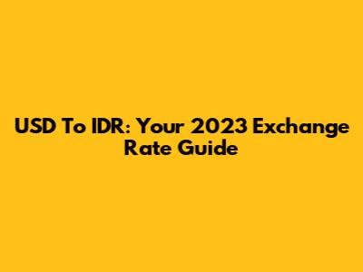 USD To IDR: Your 2023 Exchange Rate Guide
