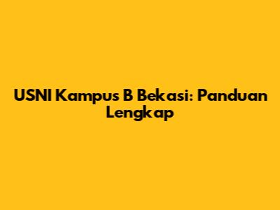 USNI Kampus B Bekasi: Panduan Lengkap