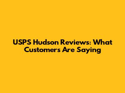 USPS Hudson Reviews: What Customers Are Saying
