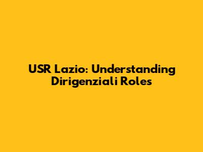 USR Lazio: Understanding Dirigenziali Roles
