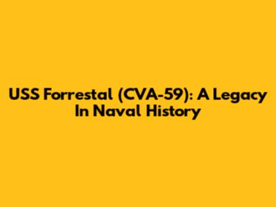 USS Forrestal (CVA-59): A Legacy In Naval History