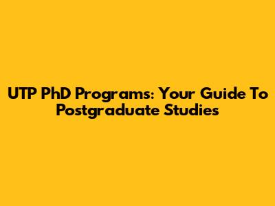 UTP PhD Programs: Your Guide To Postgraduate Studies