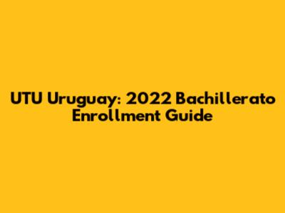 UTU Uruguay: 2022 Bachillerato Enrollment Guide