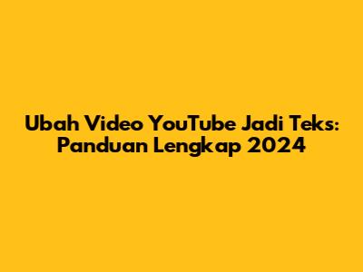 Ubah Video YouTube Jadi Teks: Panduan Lengkap 2024