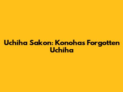 Uchiha Sakon: Konoha's Forgotten Uchiha