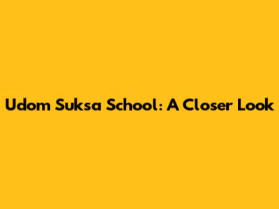 Udom Suksa School: A Closer Look