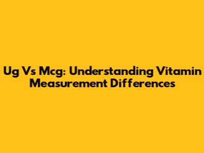 Ug Vs Mcg: Understanding Vitamin Measurement Differences