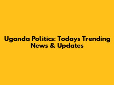 Uganda Politics: Today's Trending News & Updates