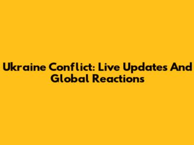 Ukraine Conflict: Live Updates And Global Reactions