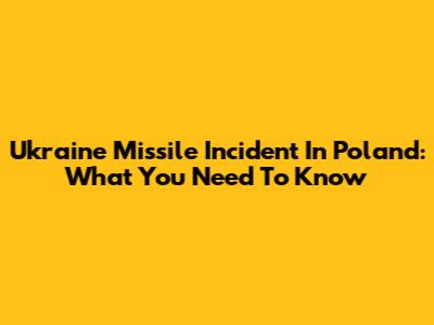 Ukraine Missile Incident In Poland: What You Need To Know