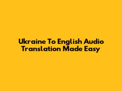Ukraine To English Audio Translation Made Easy